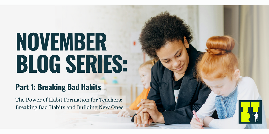 November Blog Series The Power of Habit Formation For Teacher- Part 1: Breaking Bad Habits. Image Description: A teacher is working with a younger student and sitting beside her.