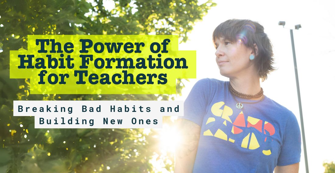 The Power of Habit Formation for Teachers: Breaking Bad Habits and Building New Ones