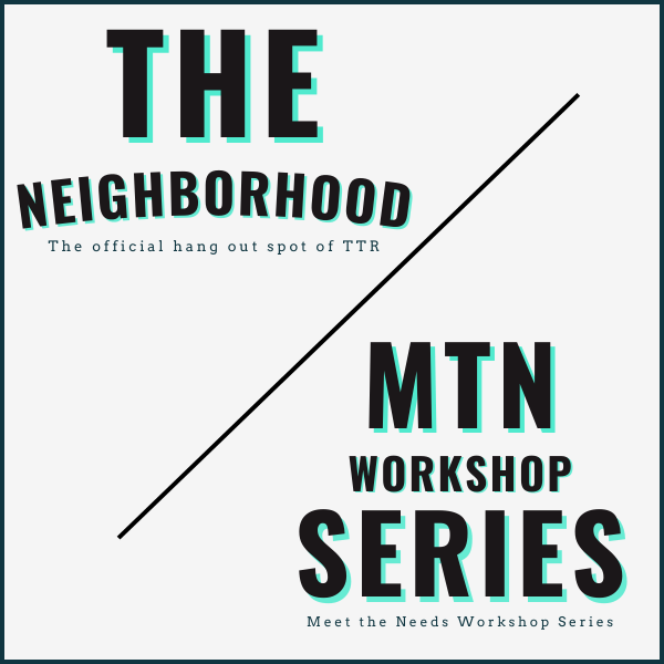 The Neighborhood "The official hang out spot of TTR" and the Meet the Needs Workshop Series