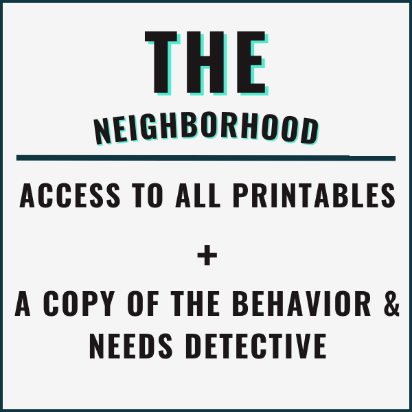 The Neighborhood: Access to all printables + A copy of the behavior and needs detective